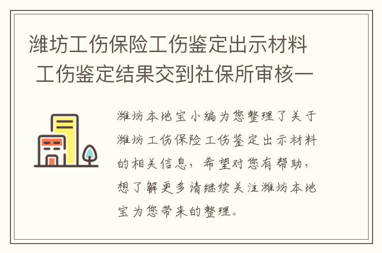 潍坊工伤保险工伤鉴定出示材料 工伤鉴定结果交到社保所审核一般要多久