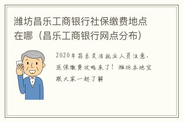 潍坊昌乐工商银行社保缴费地点在哪（昌乐工商银行网点分布）