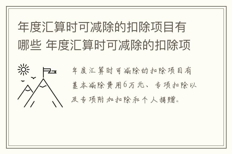 年度汇算时可减除的扣除项目有哪些 年度汇算时可减除的扣除项目有哪些内容