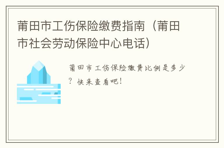 莆田市工伤保险缴费指南（莆田市社会劳动保险中心电话）