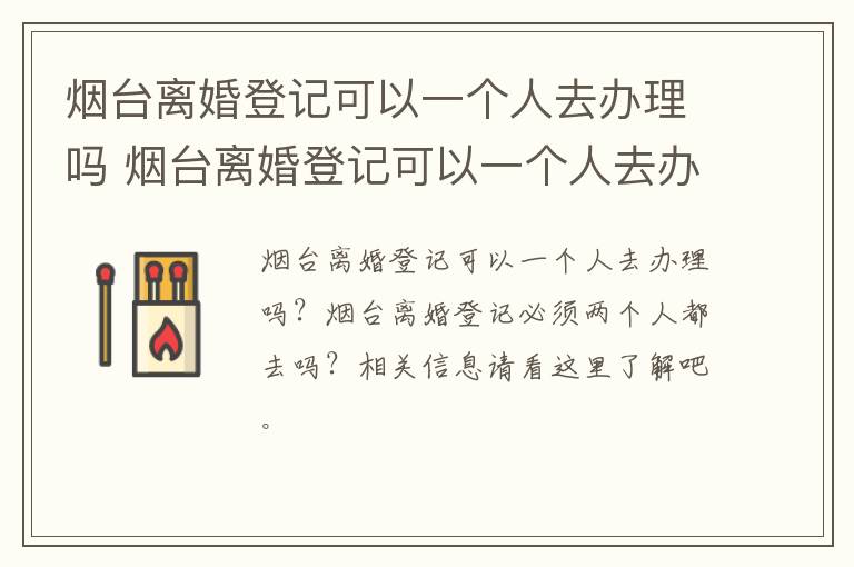 烟台离婚登记可以一个人去办理吗 烟台离婚登记可以一个人去办理吗多少钱