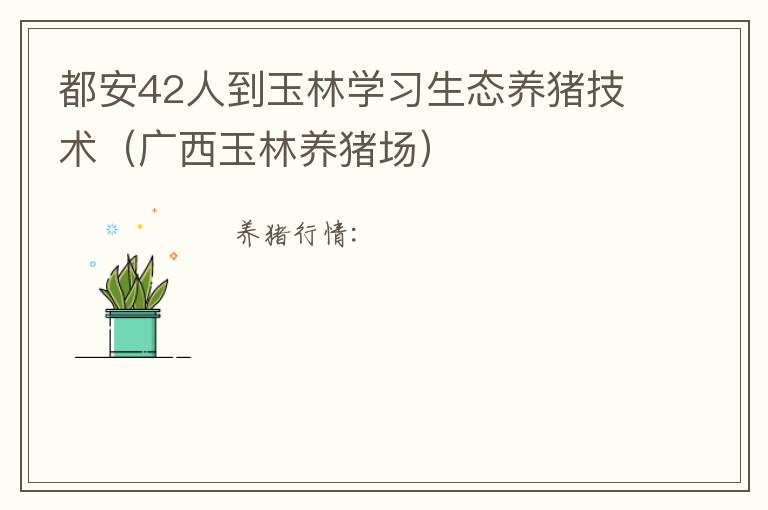 都安42人到玉林学习生态养猪技术（广西玉林养猪场）