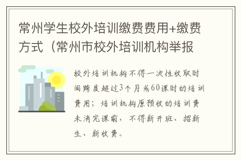 常州学生校外培训缴费费用+缴费方式（常州市校外培训机构举报电话）