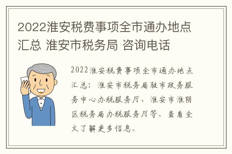 2022淮安税费事项全市通办地点汇总 淮安市税务局 咨询电话