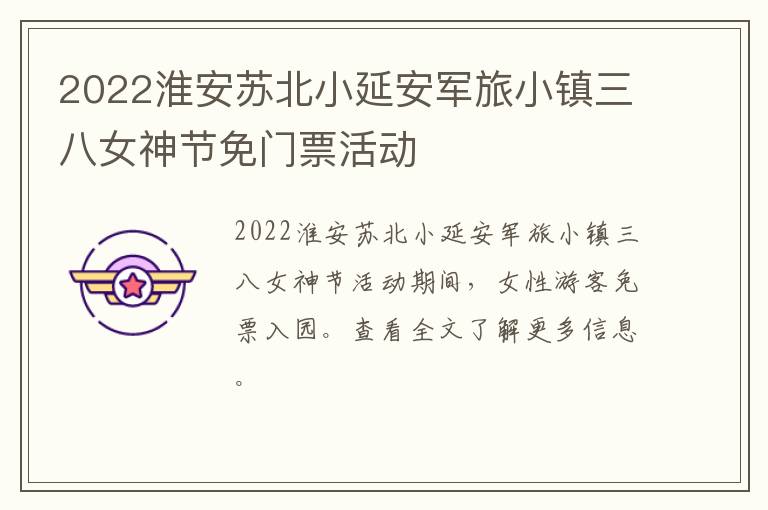 2022淮安苏北小延安军旅小镇三八女神节免门票活动