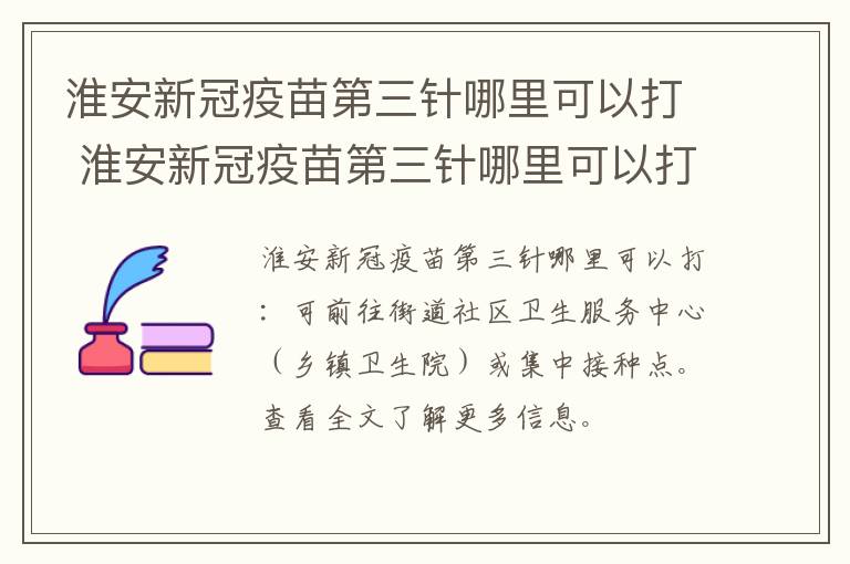 淮安新冠疫苗第三针哪里可以打 淮安新冠疫苗第三针哪里可以打第四针