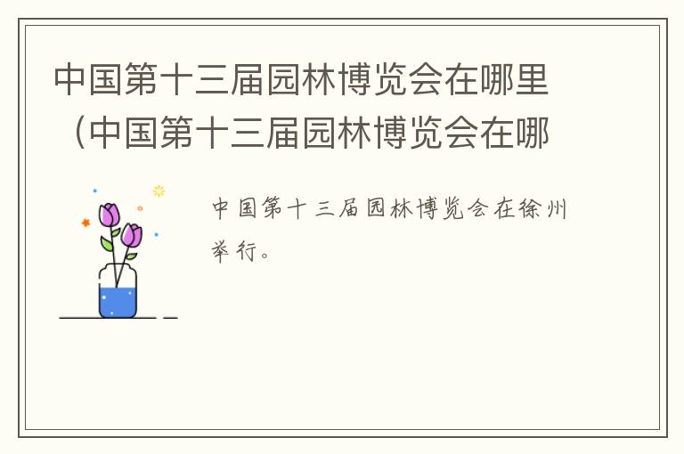 中国第十三届园林博览会在哪里（中国第十三届园林博览会在哪里召开）