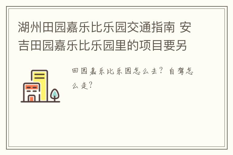 湖州田园嘉乐比乐园交通指南 安吉田园嘉乐比乐园里的项目要另外收费吗